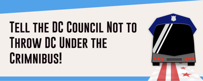 Tell the DC Council Not to Throw DC Under the Crimnibus!